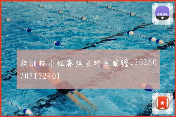 欧洲杯小组赛焦点对决前瞻_20260707152401