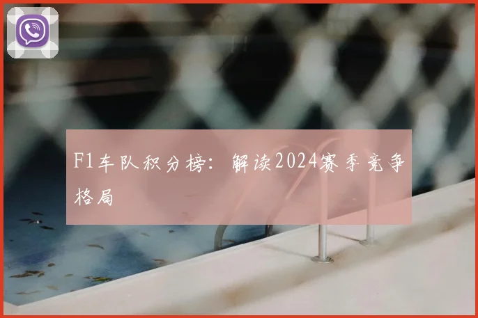 F1车队积分榜:解读2024赛季竞争格局