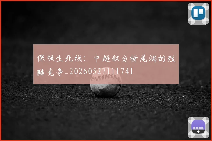 保级生死线：中超积分榜尾端的残酷竞争_20260527111741