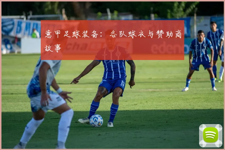 意甲足球装备：各队球衣与赞助商故事